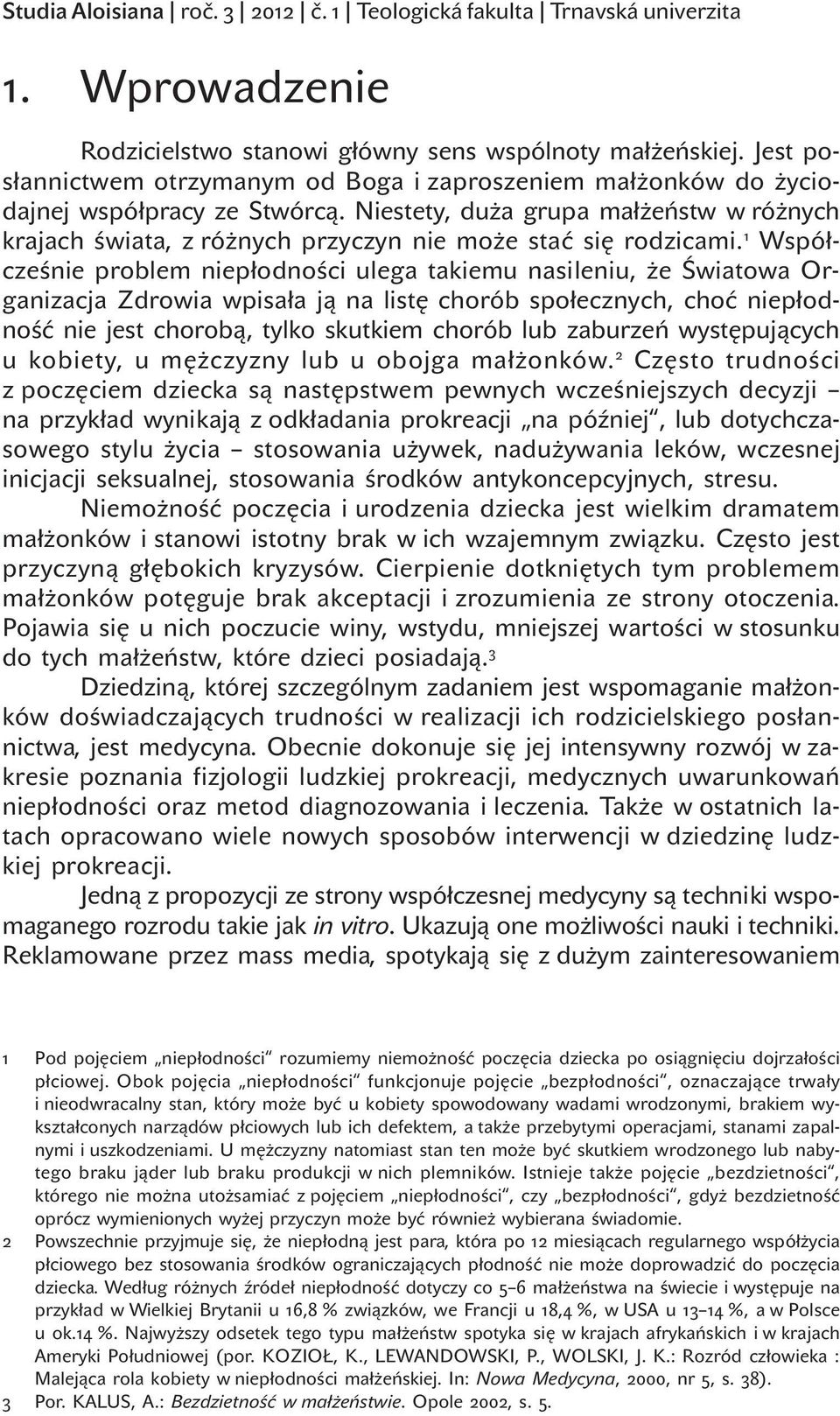 Niestety, duża grupa małżeństw w różnych krajach świata, z różnych przyczyn nie może stać się rodzicami.