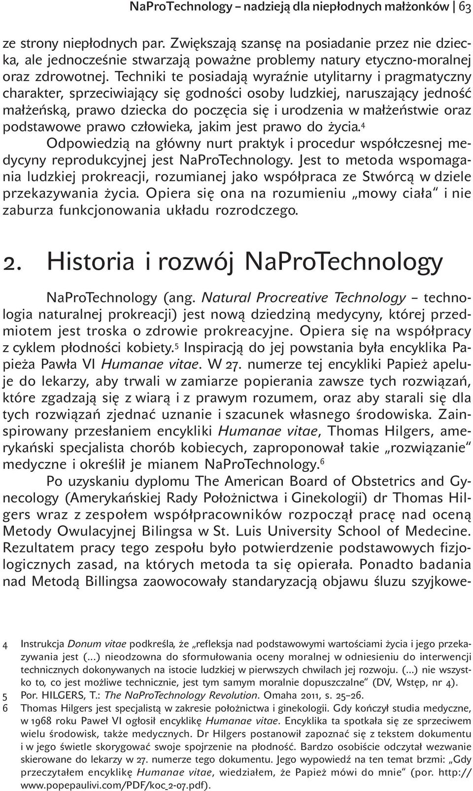 Techniki te posiadają wyraźnie utylitarny i pragmatyczny charakter, sprzeciwiający się godności osoby ludzkiej, naruszający jedność małżeńską, prawo dziecka do poczęcia się i urodzenia w małżeństwie