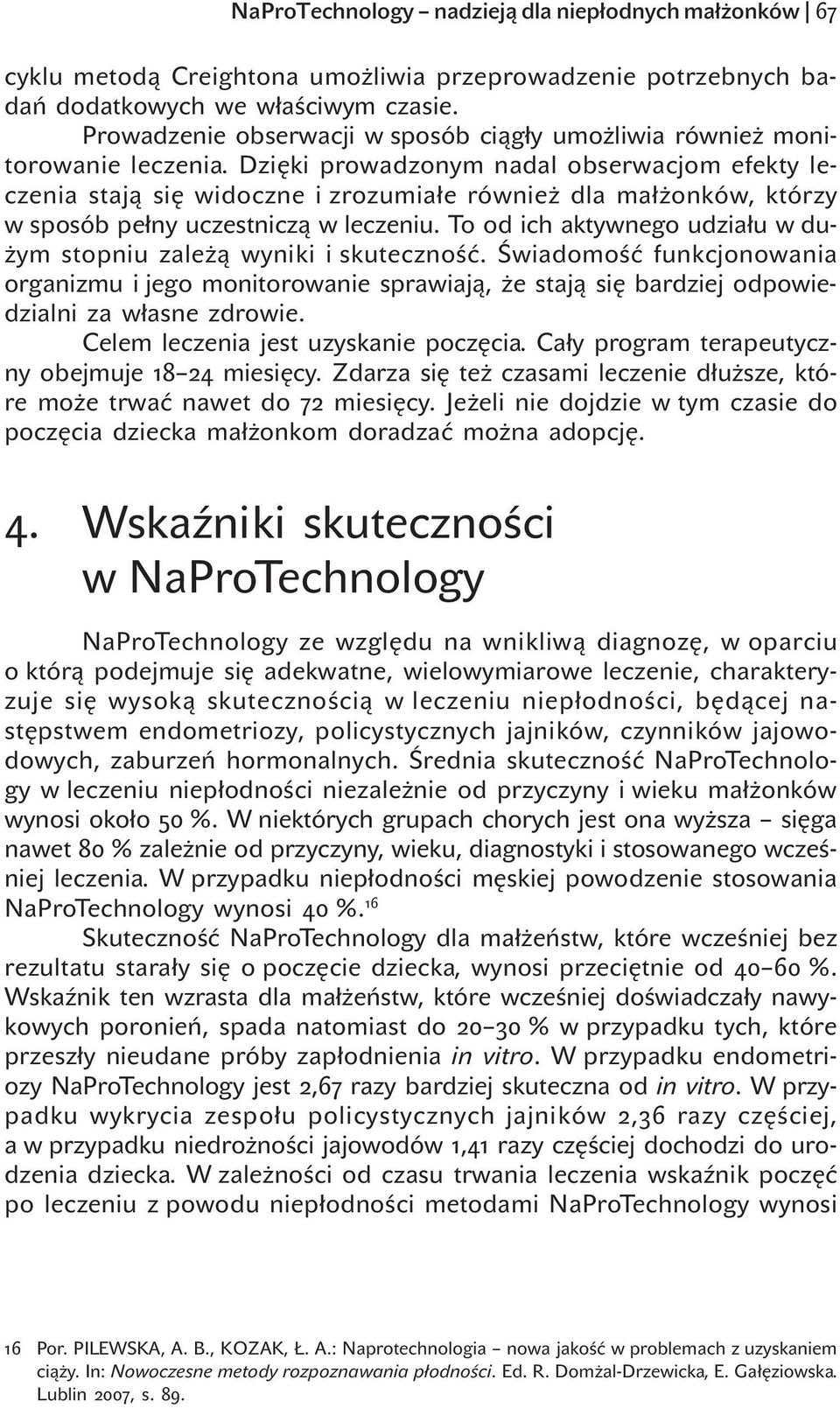 Dzięki prowadzonym nadal obserwacjom efekty leczenia stają się widoczne i zrozumiałe również dla małżonków, którzy w sposób pełny uczestniczą w leczeniu.