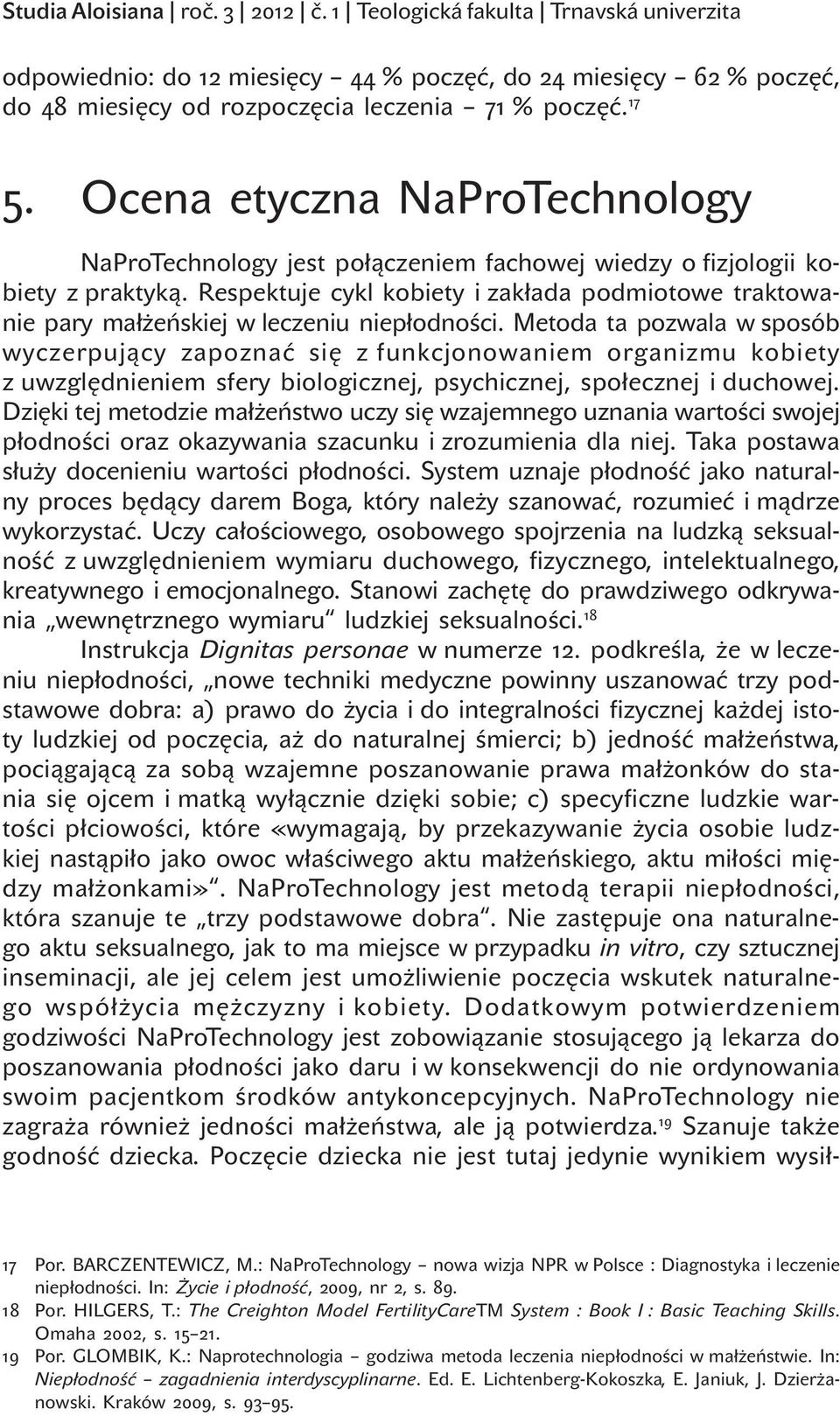 Respektuje cykl kobiety i zakłada podmiotowe traktowanie pary małżeńskiej w leczeniu niepłodności.