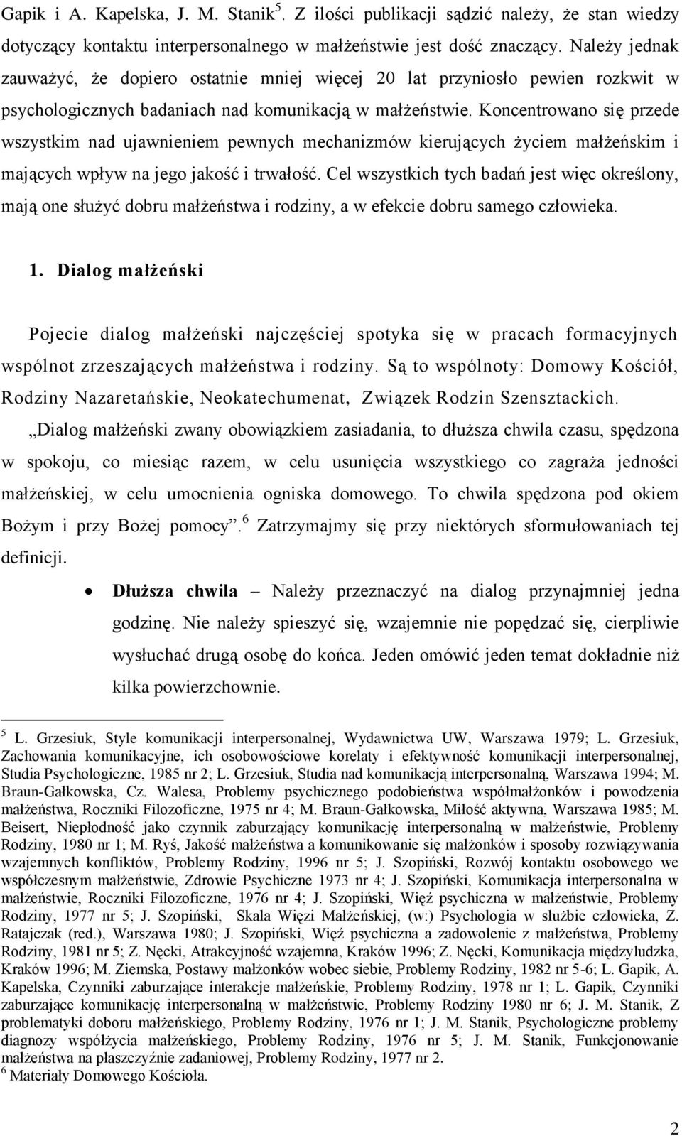 Koncentrowano się przede wszystkim nad ujawnieniem pewnych mechanizmów kierujących życiem małżeńskim i mających wpływ na jego jakość i trwałość.