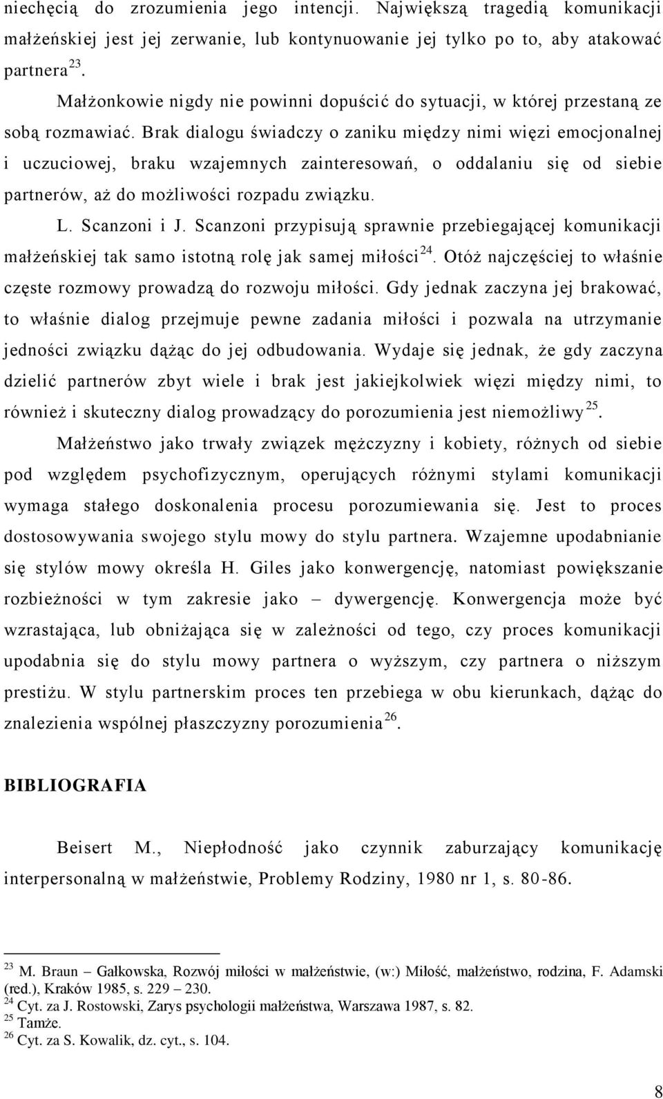 Brak dialogu świadczy o zaniku między nimi więzi emocjonalnej i uczuciowej, braku wzajemnych zainteresowań, o oddalaniu się od siebie partnerów, aż do możliwości rozpadu związku. L. Scanzoni i J.