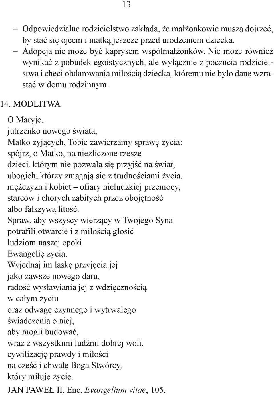 MODLITWA O Maryjo, jutrzenko nowego świata, Matko żyjących, Tobie zawierzamy sprawę życia: spójrz, o Matko, na niezliczone rzesze dzieci, którym nie pozwala się przyjść na świat, ubogich, którzy