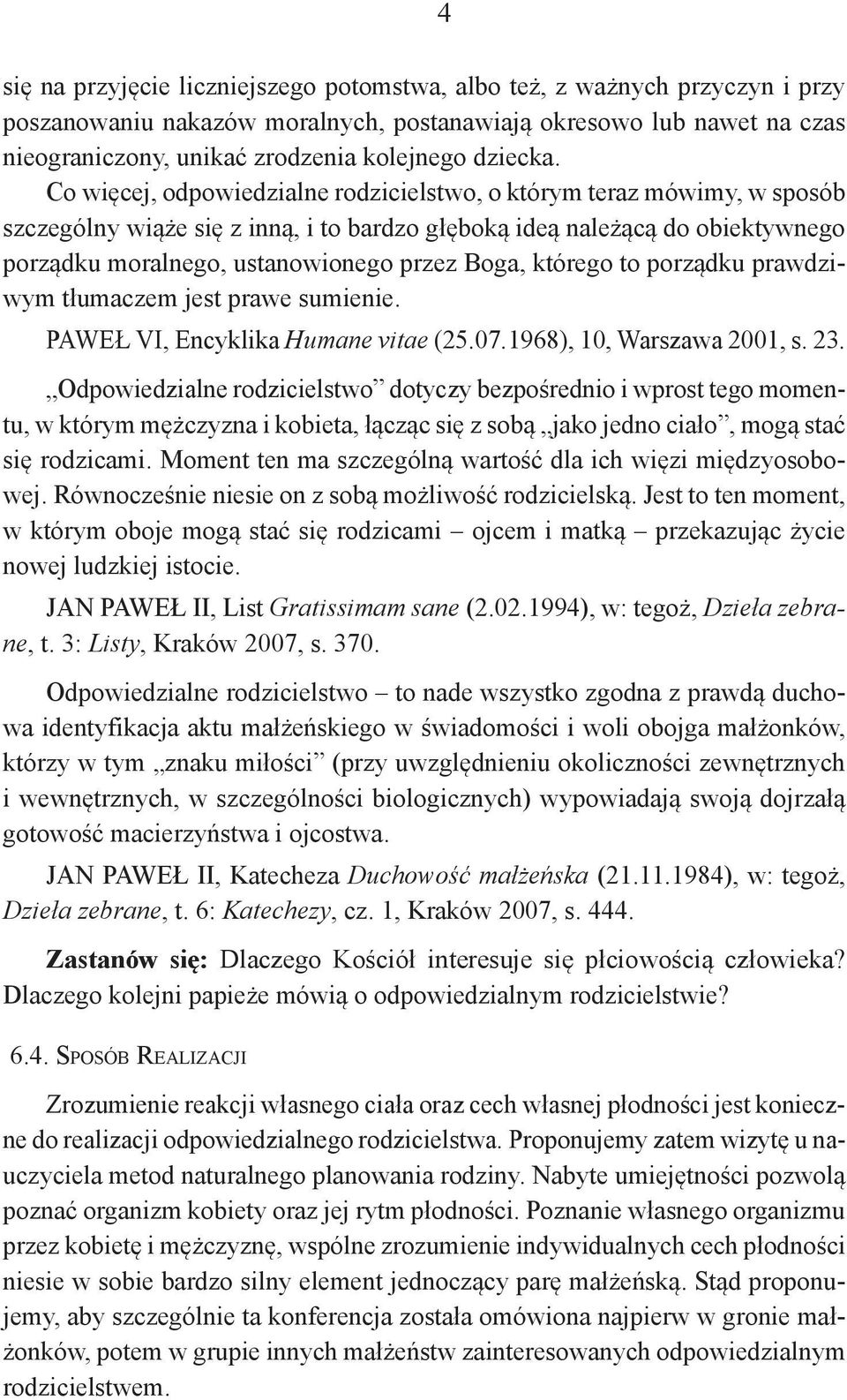 Co więcej, odpowiedzialne rodzicielstwo, o którym teraz mówimy, w sposób szczególny wiąże się z inną, i to bardzo głęboką ideą należącą do obiektywnego porządku moralnego, ustanowionego przez Boga,