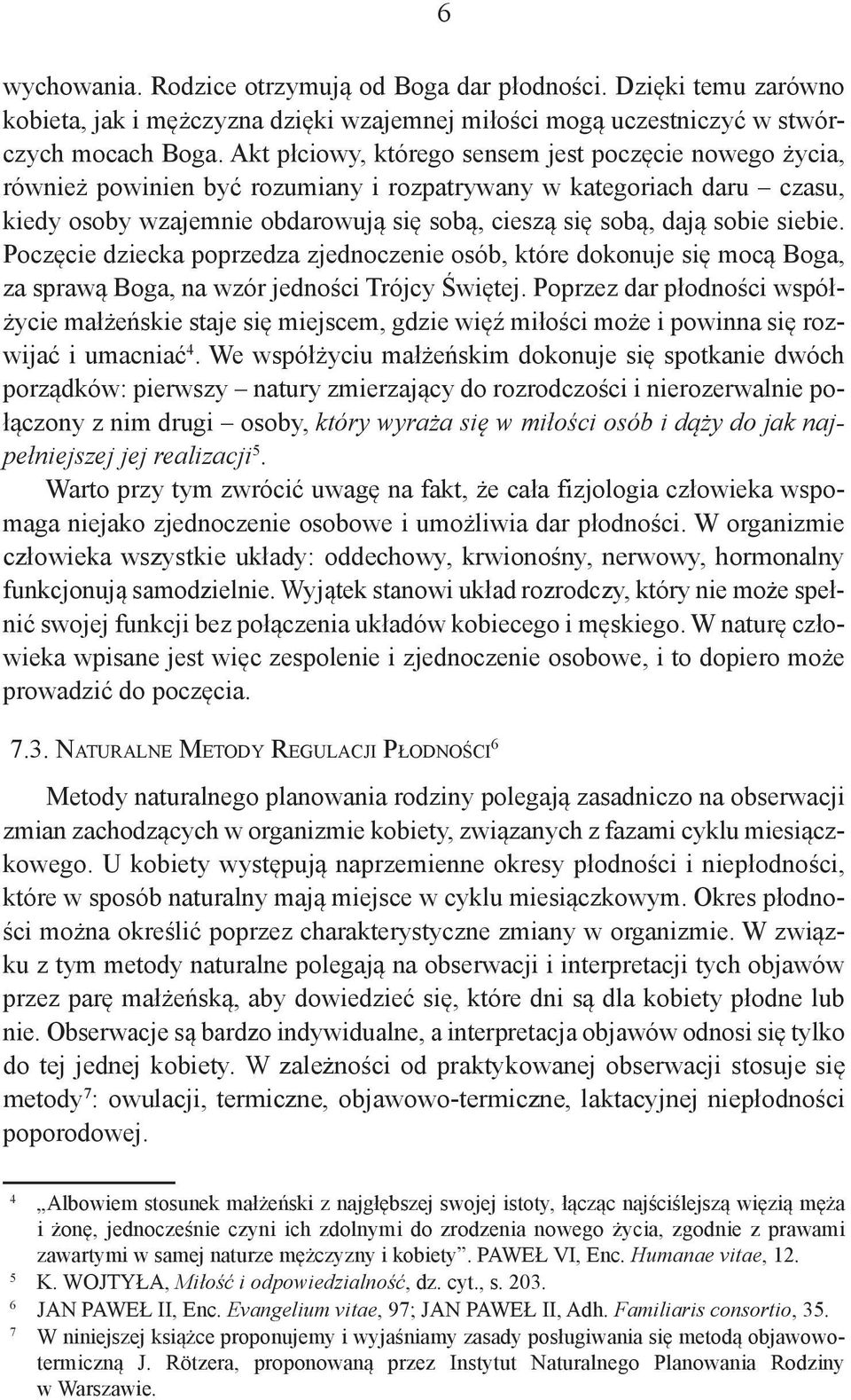 siebie. Poczęcie dziecka poprzedza zjednoczenie osób, które dokonuje się mocą Boga, za sprawą Boga, na wzór jedności Trójcy Świętej.