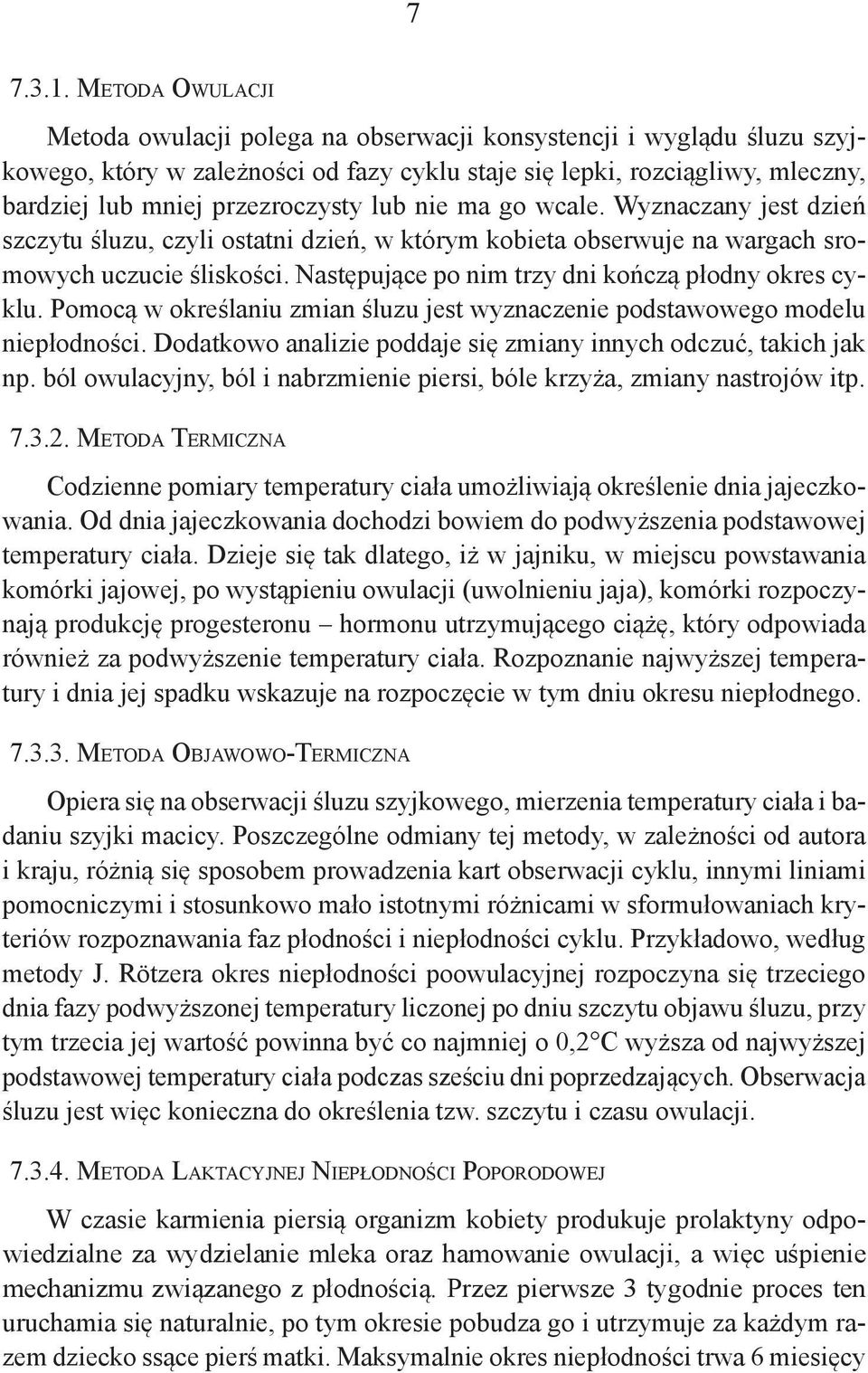 lub nie ma go wcale. Wyznaczany jest dzień szczytu śluzu, czyli ostatni dzień, w którym kobieta obserwuje na wargach sromowych uczucie śliskości. Następujące po nim trzy dni kończą płodny okres cyklu.