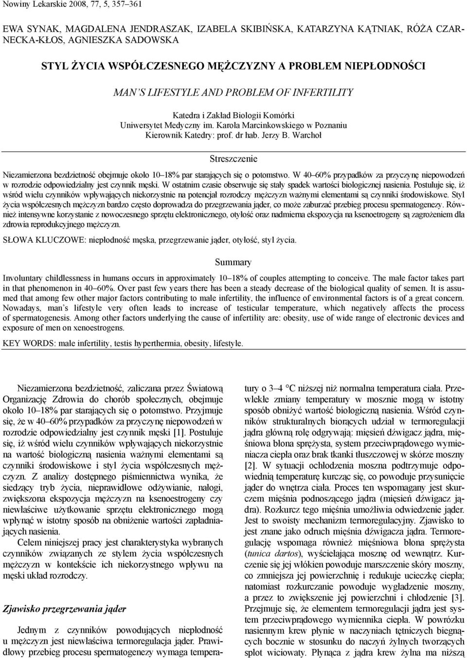 Warchoł Streszczenie Niezamierzona bezdzietność obejmuje około 10 18% par starających się o potomstwo. W 40 60% przypadków za przyczynę niepowodzeń w rozrodzie odpowiedzialny jest czynnik męski.