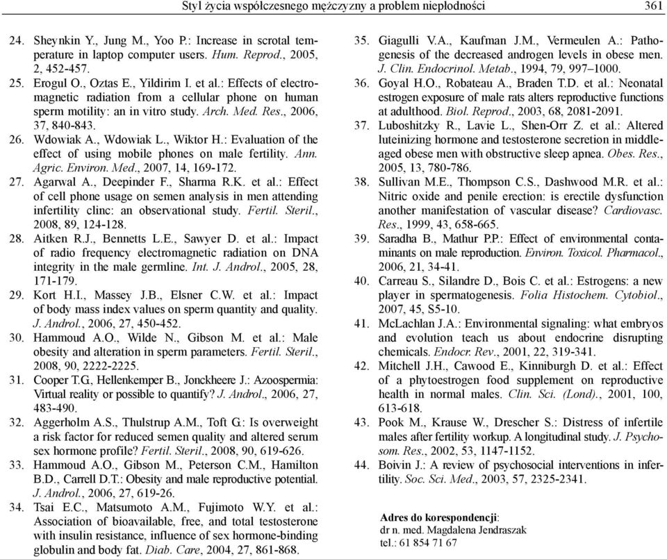 , Wiktor H.: Evaluation of the effect of using mobile phones on male fertility. Ann. Agric. Environ. Med., 2007, 14, 169-172. 27. Agarwal A., Deepinder F., Sharma R.K. et al.