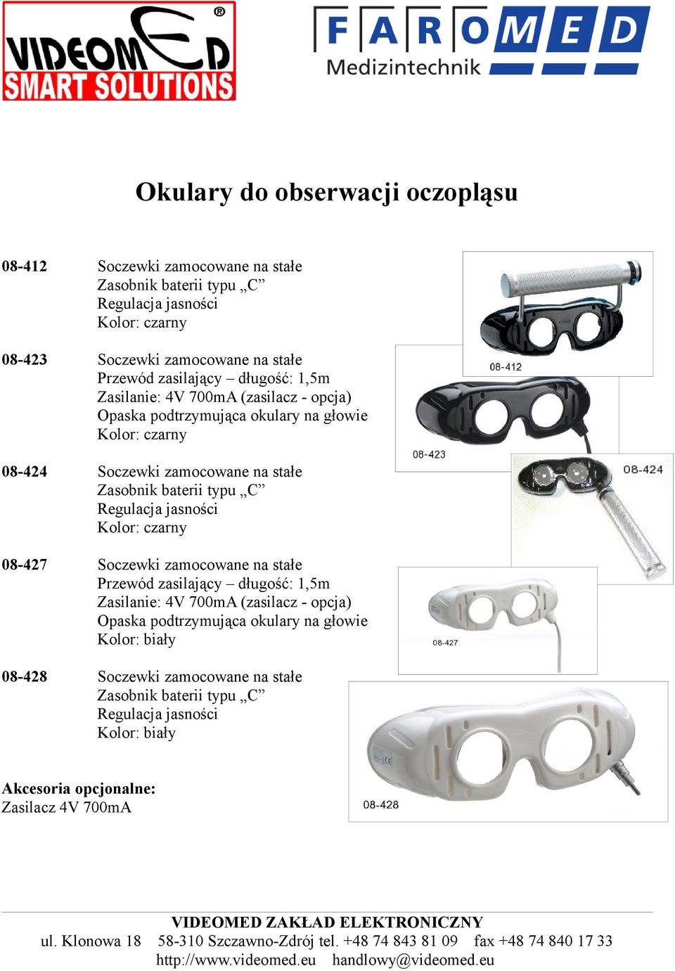 Soczewki zamocowane na stałe Przewód zasilający długość: 1,5m Zasilanie: 4V 700mA (zasilacz - opcja) Opaska podtrzymująca okulary na głowie Kolor: biały 08-428 Soczewki zamocowane na stałe