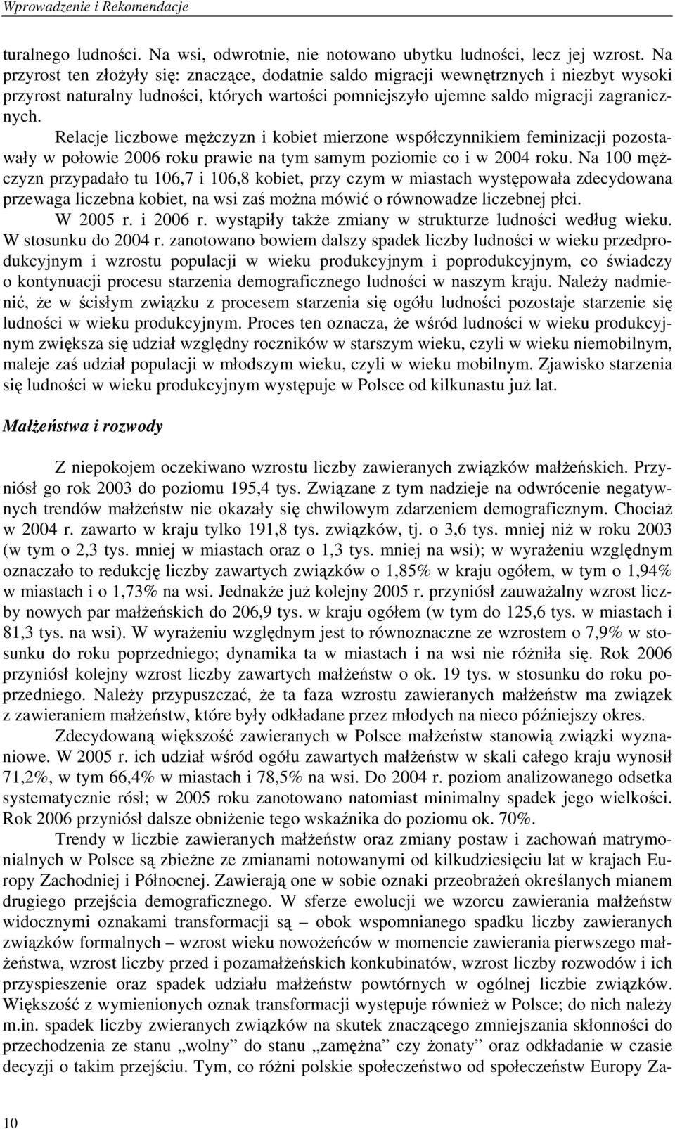 Relacje liczbowe mężczyzn i kobiet mierzone współczynnikiem feminizacji pozostawały w połowie 2006 roku prawie na tym samym poziomie co i w 2004 roku.