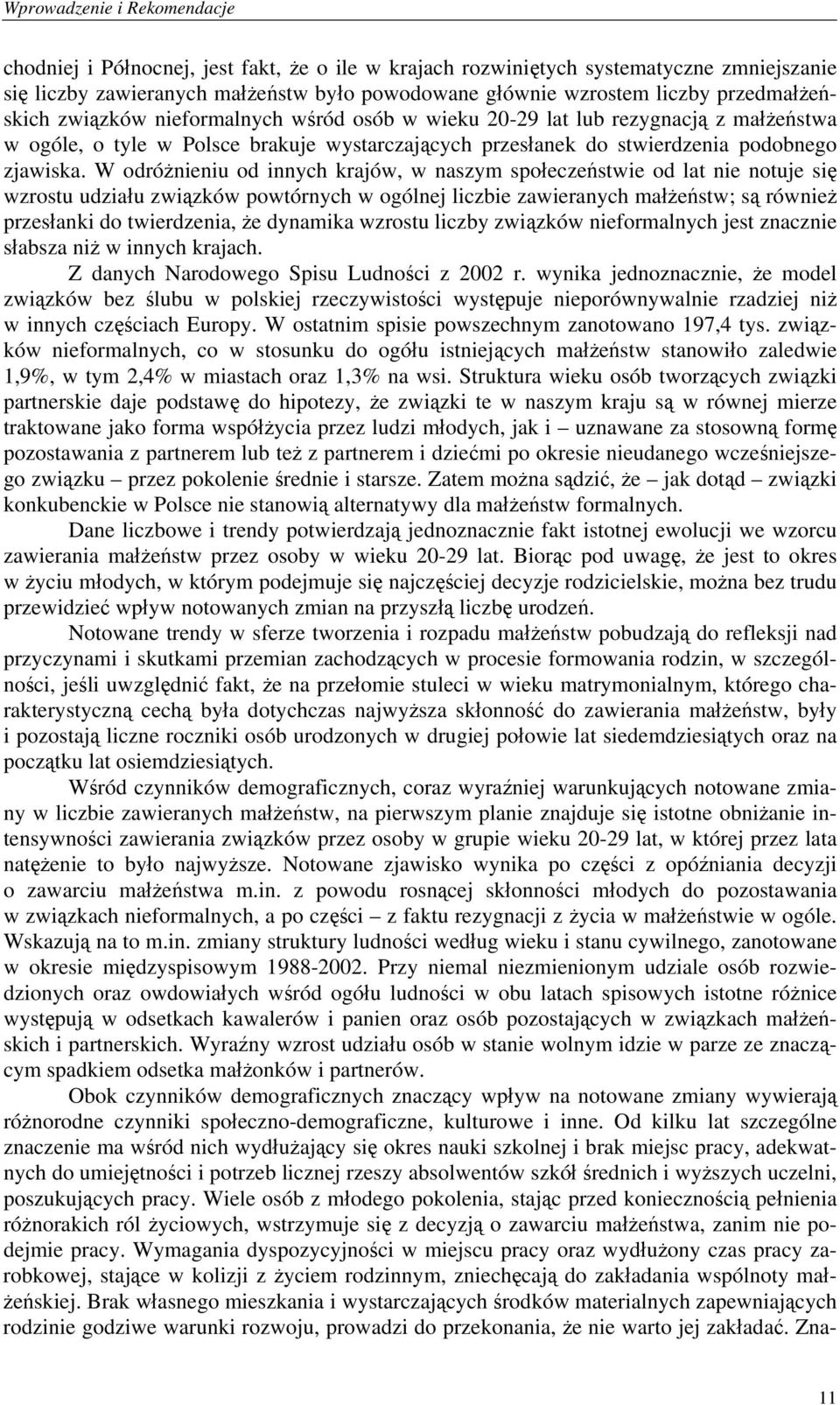 W odróżnieniu od innych krajów, w naszym społeczeństwie od lat nie notuje się wzrostu udziału związków powtórnych w ogólnej liczbie zawieranych małżeństw; są również przesłanki do twierdzenia, że