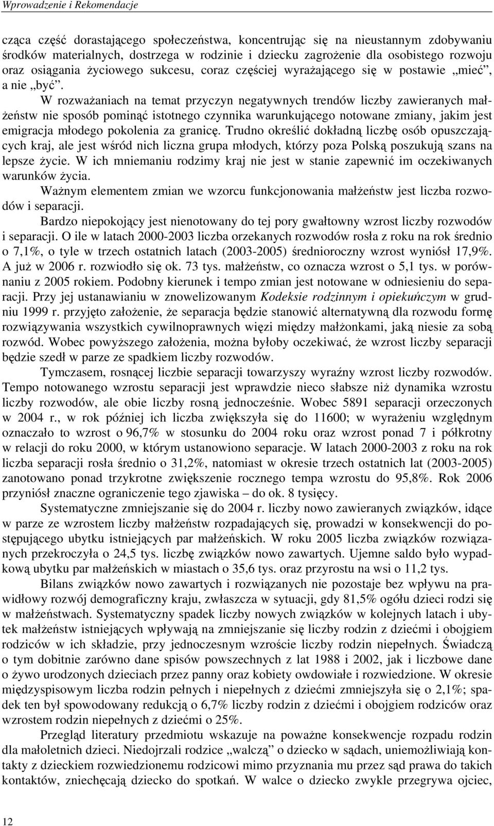 W rozważaniach na temat przyczyn negatywnych trendów liczby zawieranych małżeństw nie sposób pominąć istotnego czynnika warunkującego notowane zmiany, jakim jest emigracja młodego pokolenia za