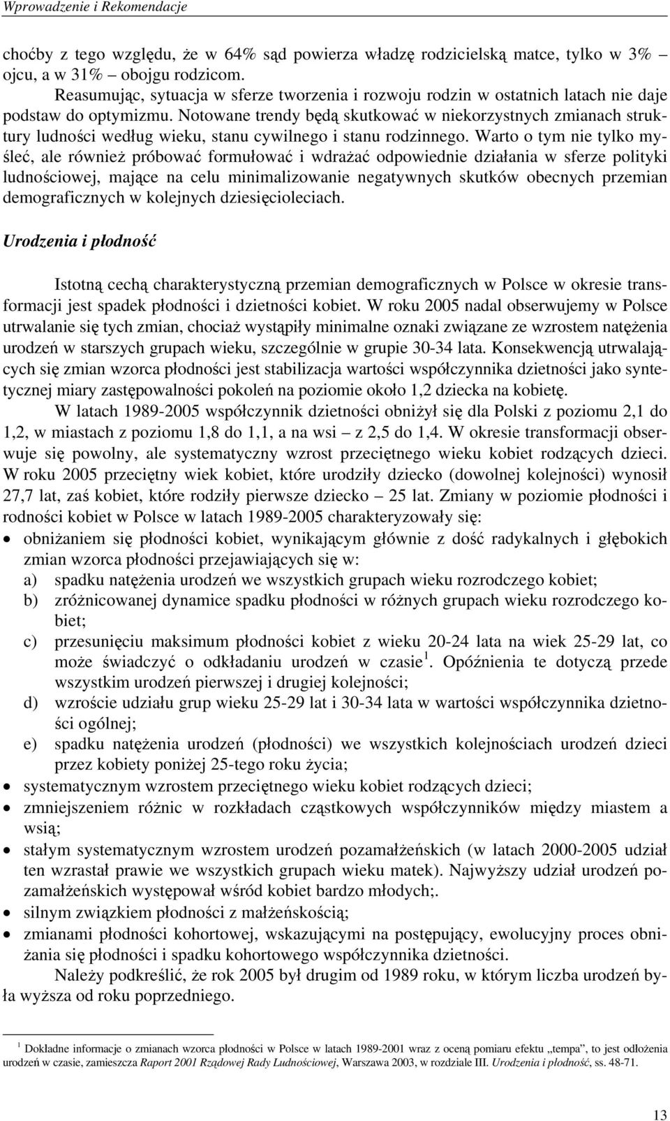 Notowane trendy będą skutkować w niekorzystnych zmianach struktury ludności według wieku, stanu cywilnego i stanu rodzinnego.