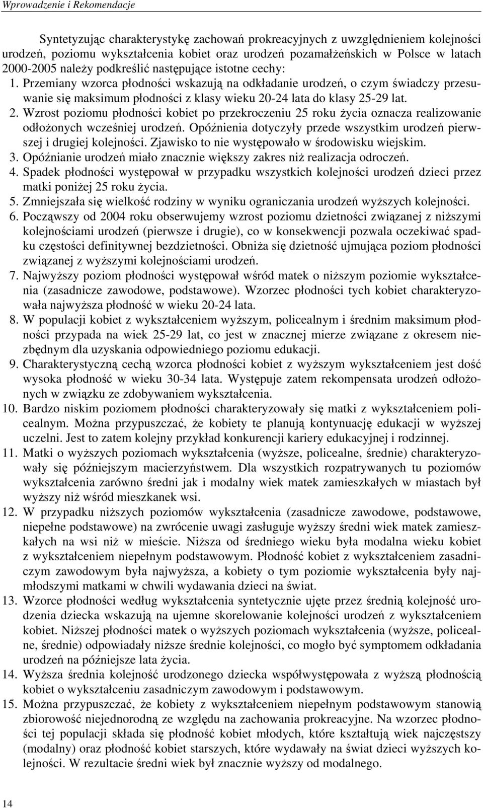 Przemiany wzorca płodności wskazują na odkładanie urodzeń, o czym świadczy przesuwanie się maksimum płodności z klasy wieku 20