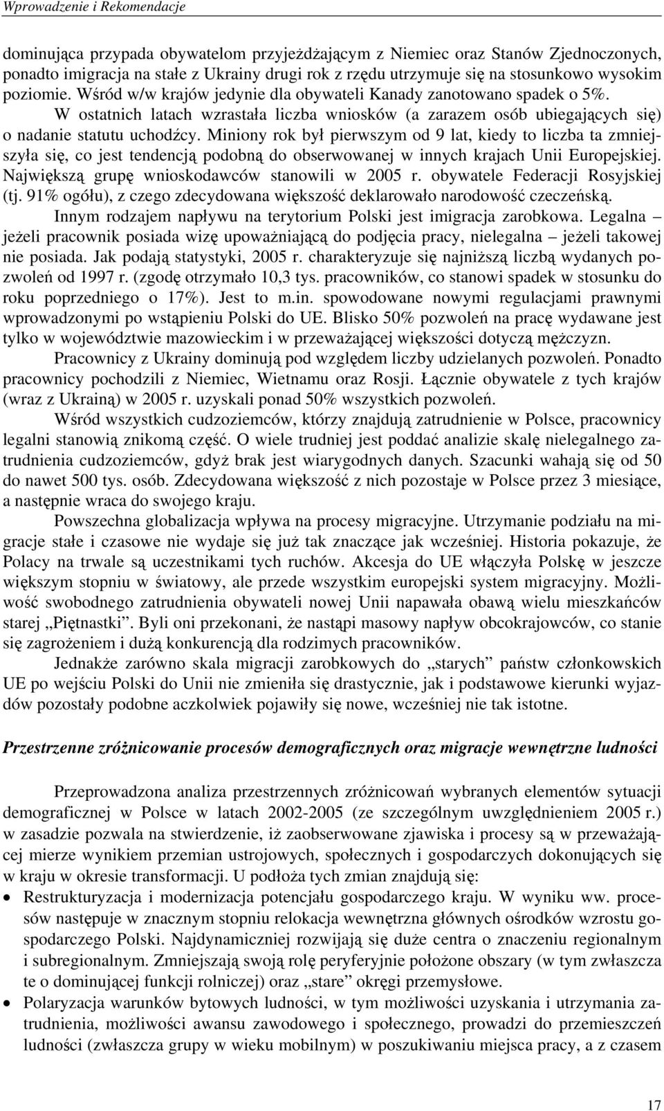 Miniony rok był pierwszym od 9 lat, kiedy to liczba ta zmniejszyła się, co jest tendencją podobną do obserwowanej w innych krajach Unii Europejskiej. Największą grupę wnioskodawców stanowili w 2005 r.