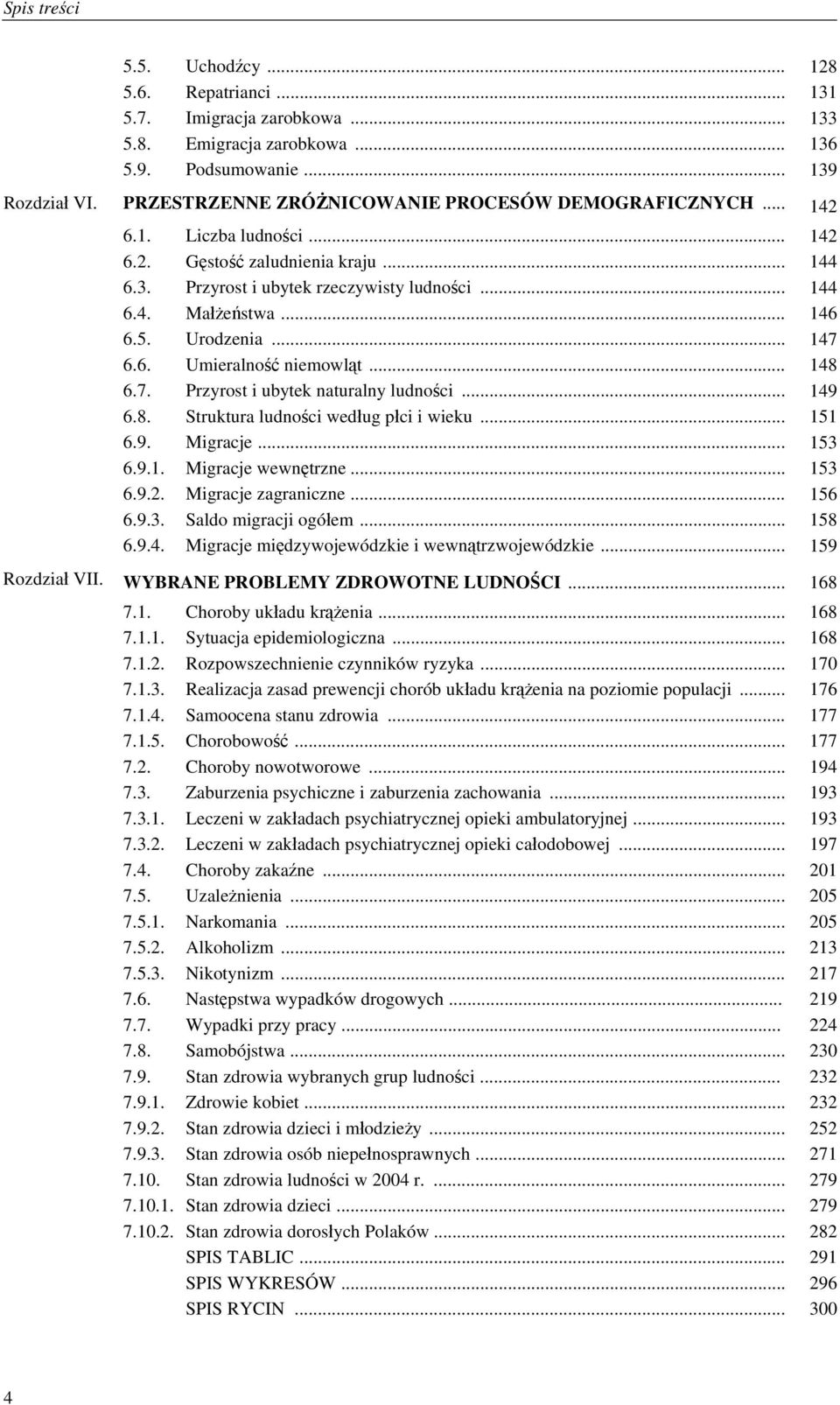 5. Urodzenia... 147 6.6. Umieralność niemowląt... 148 6.7. Przyrost i ubytek naturalny ludności... 149 6.8. Struktura ludności według płci i wieku... 151 6.9. Migracje... 153 6.9.1. Migracje wewnętrzne.