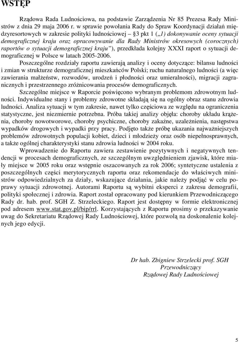 Ministrów okresowych (corocznych) raportów o sytuacji demograficznej kraju ), przedkłada kolejny XXXI raport o sytuacji demograficznej w Polsce w latach 2005-2006.