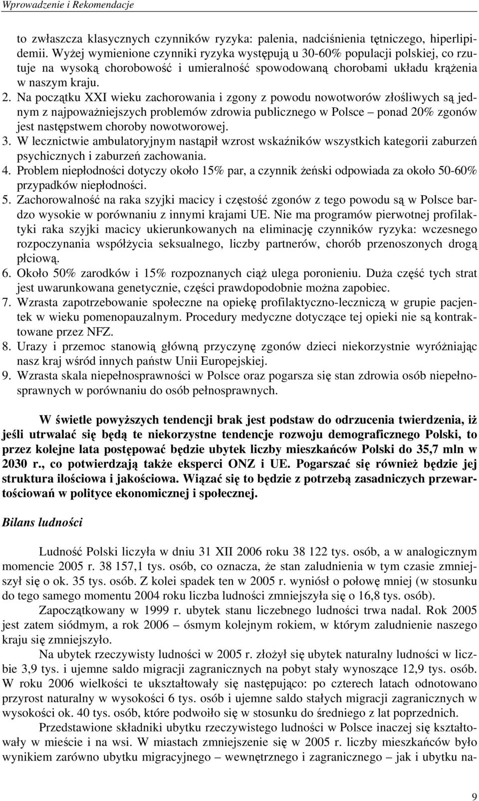 Na początku XXI wieku zachorowania i zgony z powodu nowotworów złośliwych są jednym z najpoważniejszych problemów zdrowia publicznego w Polsce ponad 20% zgonów jest następstwem choroby nowotworowej.