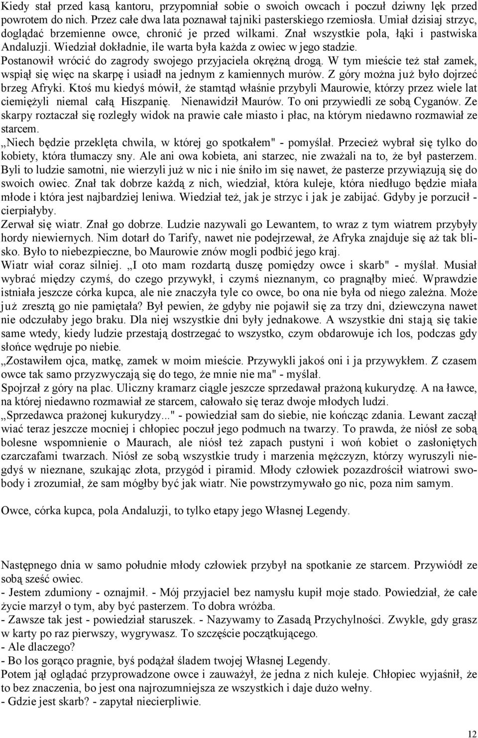 Postanowił wrócić do zagrody swojego przyjaciela okrężną drogą. W tym mieście też stał zamek, wspiął się więc na skarpę i usiadł na jednym z kamiennych murów.