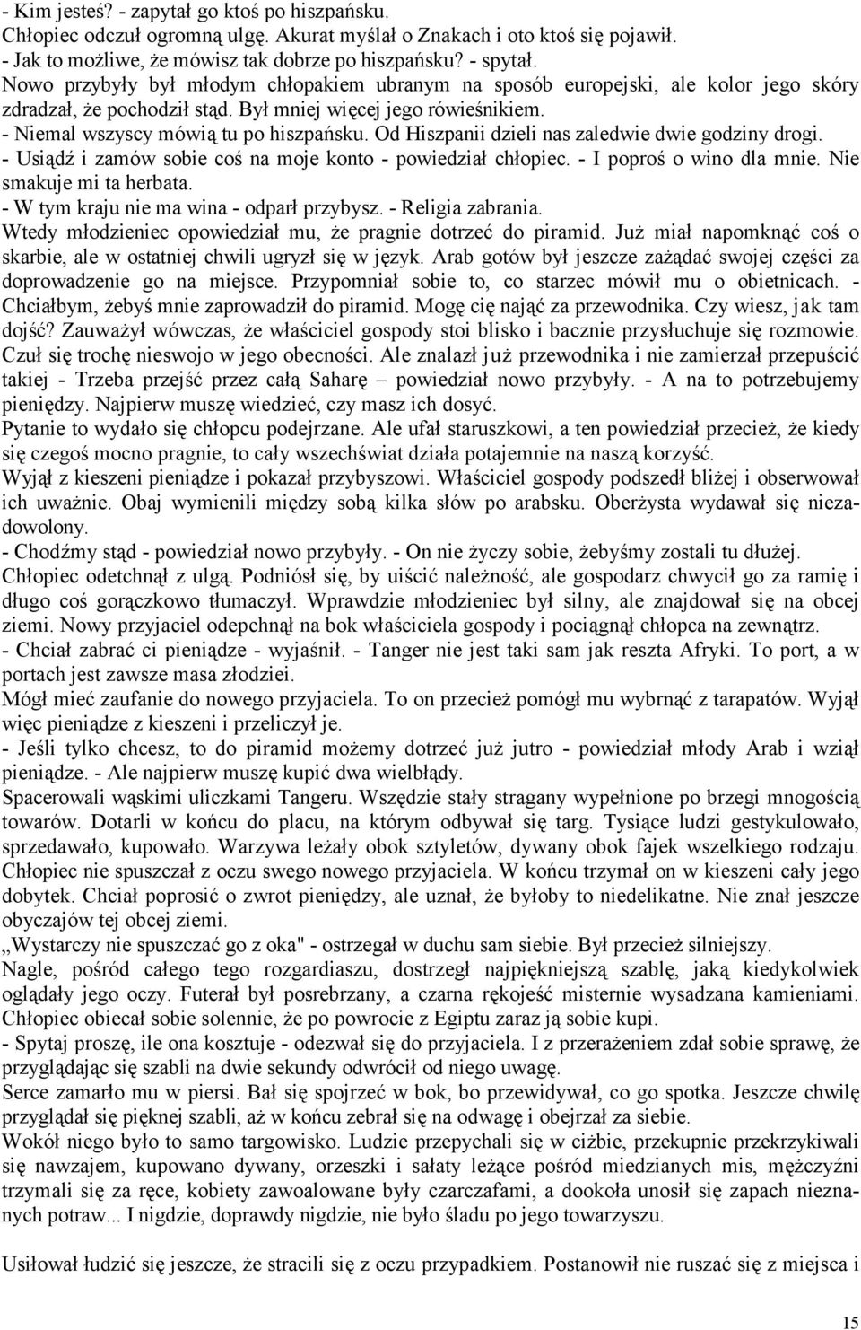 Od Hiszpanii dzieli nas zaledwie dwie godziny drogi. - Usiądź i zamów sobie coś na moje konto - powiedział chłopiec. - I poproś o wino dla mnie. Nie smakuje mi ta herbata.