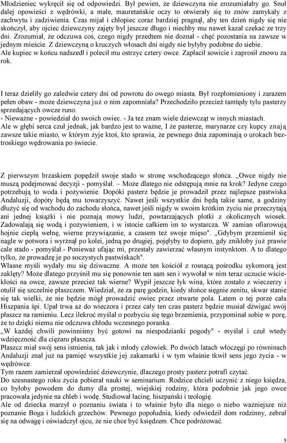 Czas mijał i chłopiec coraz bardziej pragnął, aby ten dzień nigdy się nie skończył, aby ojciec dziewczyny zajęty był jeszcze długo i niechby mu nawet kazał czekać ze trzy dni.