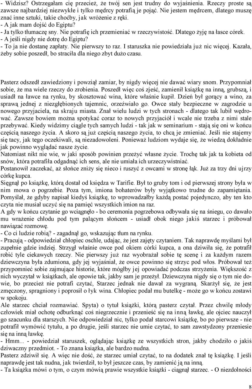 Dlatego żyję na łasce córek. - A jeśli nigdy nie dotrę do Egiptu? - To ja nie dostanę zapłaty. Nie pierwszy to raz. I staruszka nie powiedziała już nic więcej.