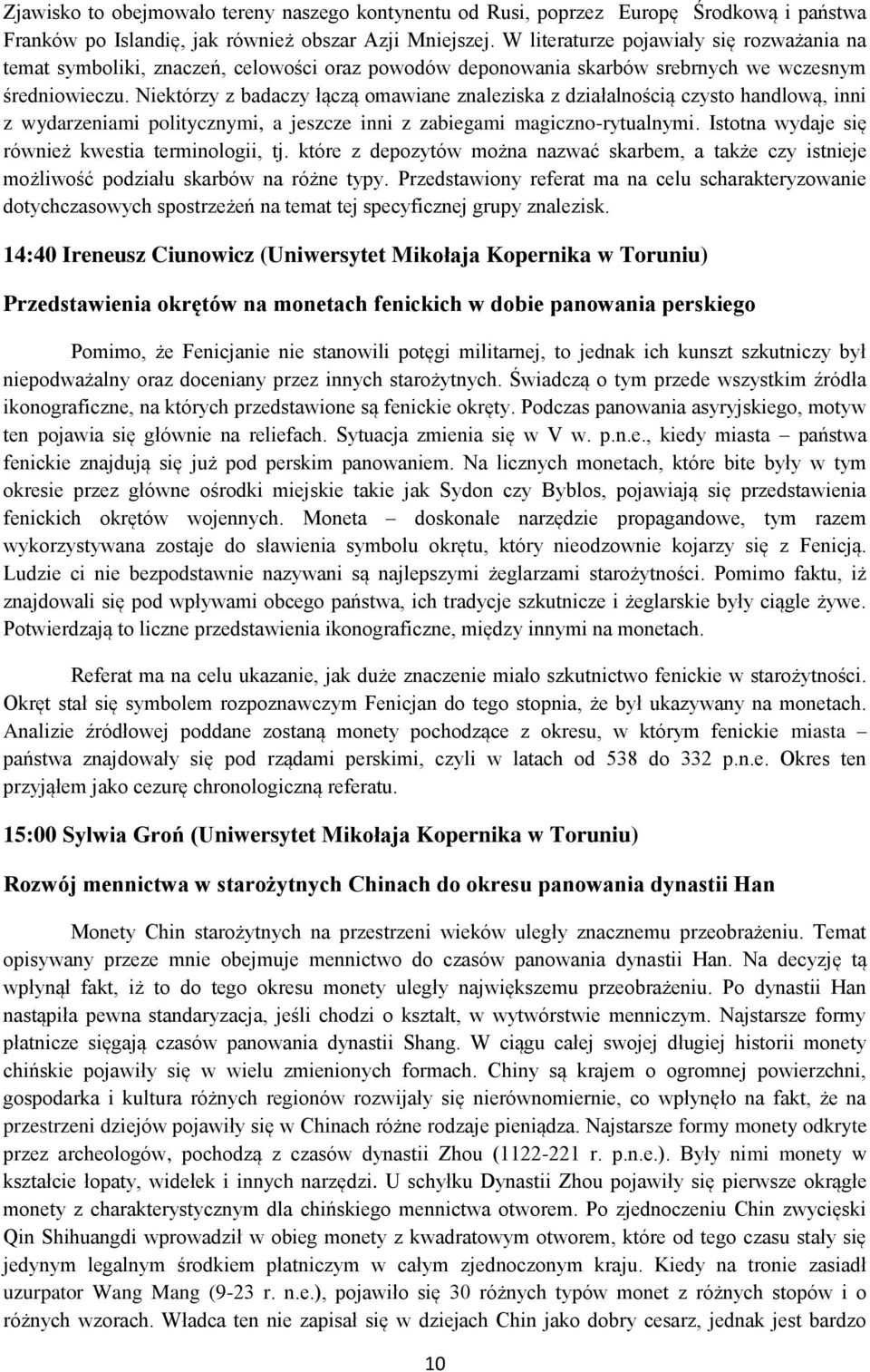 Niektórzy z badaczy łączą omawiane znaleziska z działalnością czysto handlową, inni z wydarzeniami politycznymi, a jeszcze inni z zabiegami magiczno-rytualnymi.