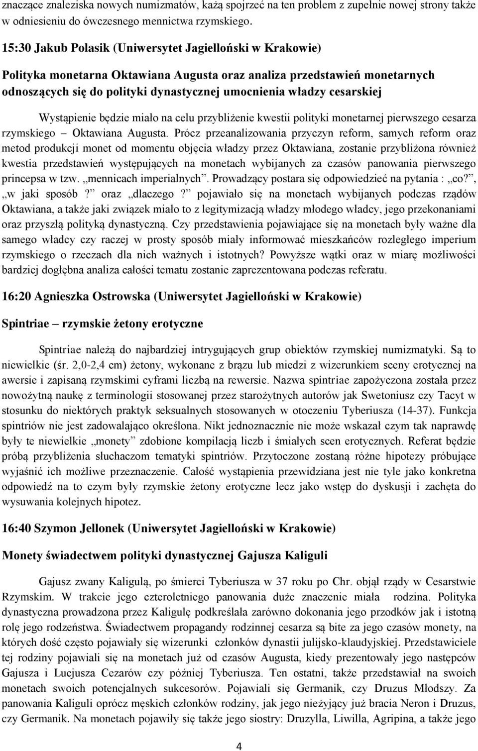 cesarskiej Wystąpienie będzie miało na celu przybliżenie kwestii polityki monetarnej pierwszego cesarza rzymskiego Oktawiana Augusta.