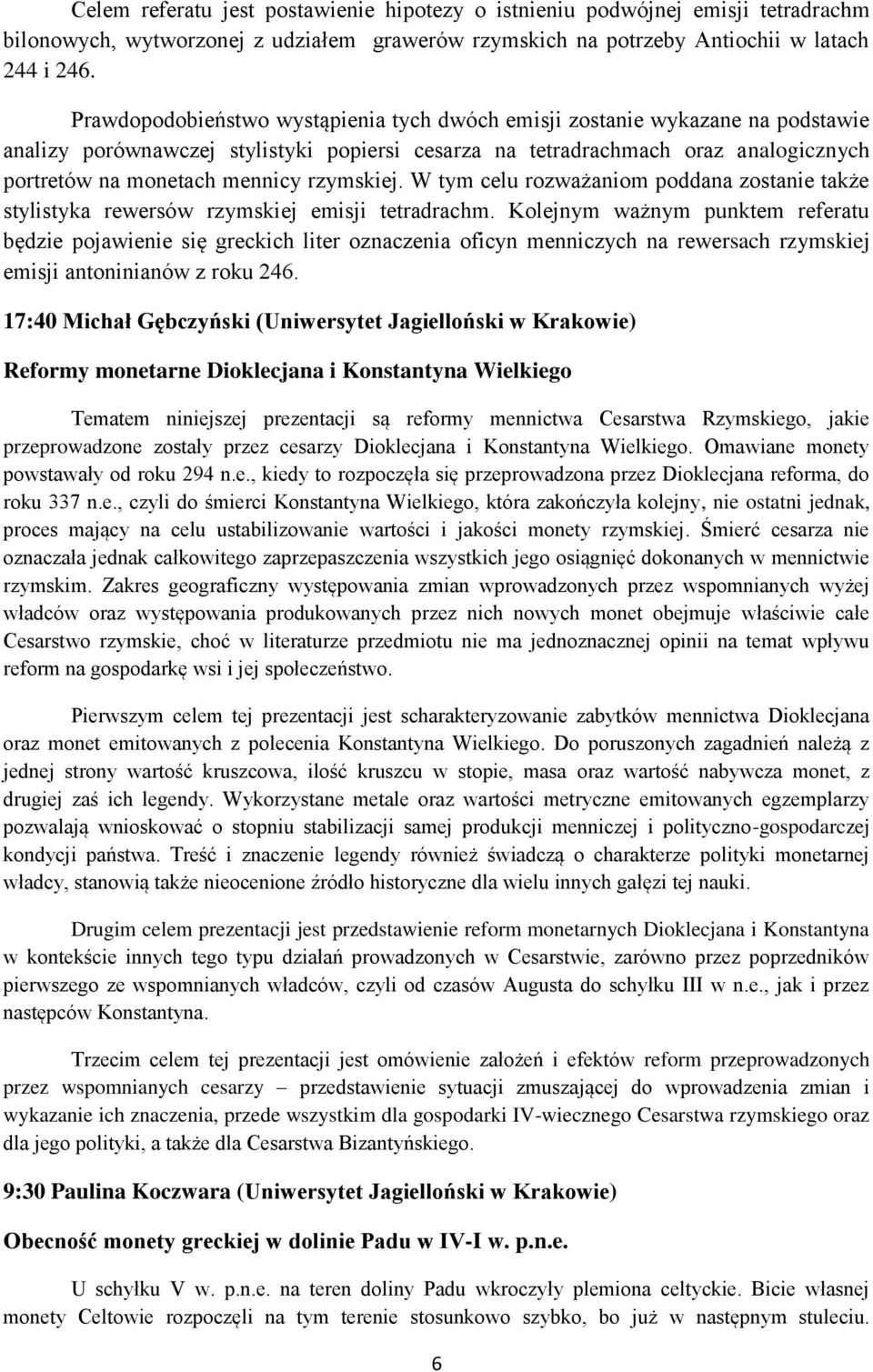 rzymskiej. W tym celu rozważaniom poddana zostanie także stylistyka rewersów rzymskiej emisji tetradrachm.