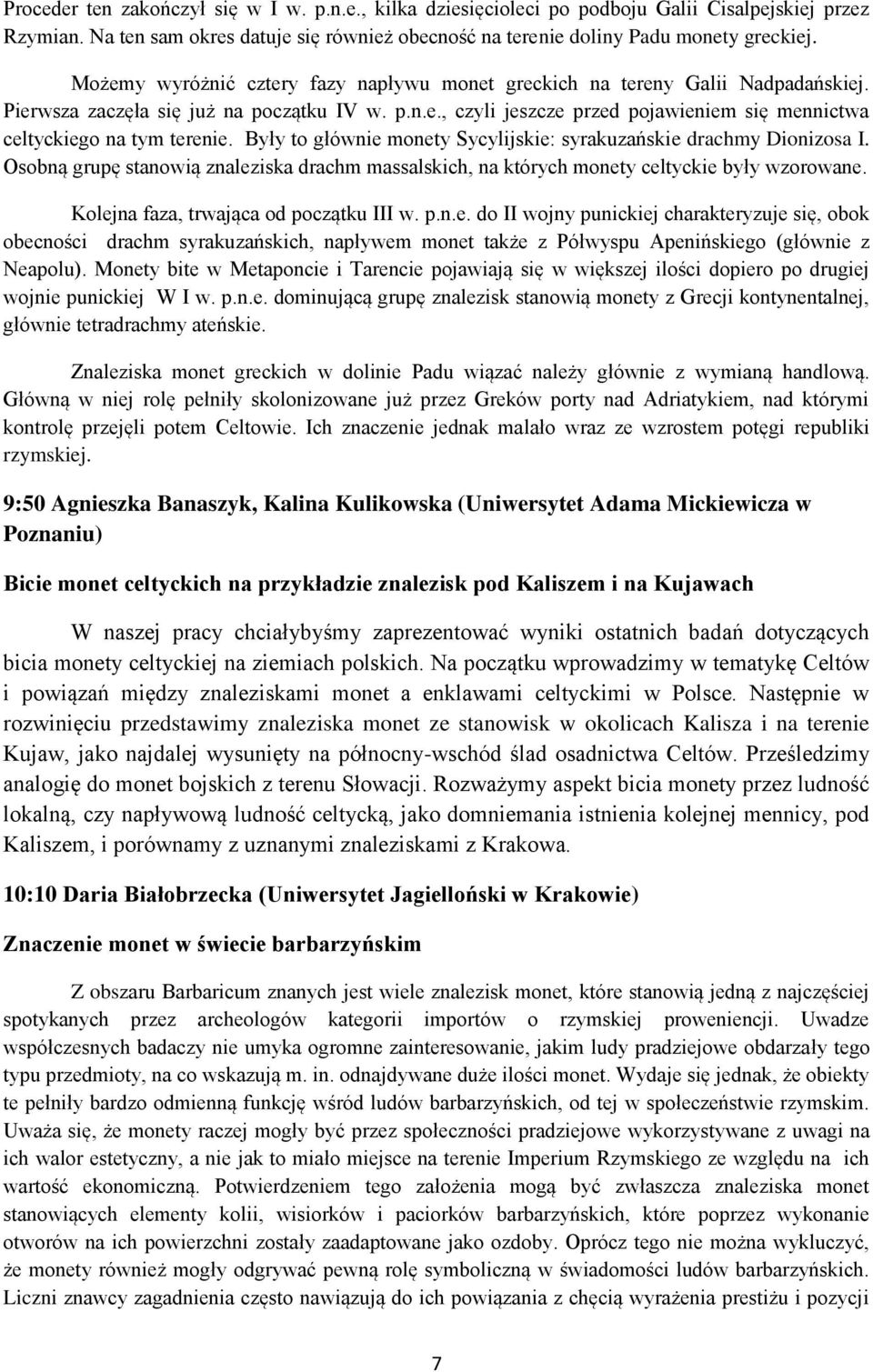 Były to głównie monety Sycylijskie: syrakuzańskie drachmy Dionizosa I. Osobną grupę stanowią znaleziska drachm massalskich, na których monety celtyckie były wzorowane.