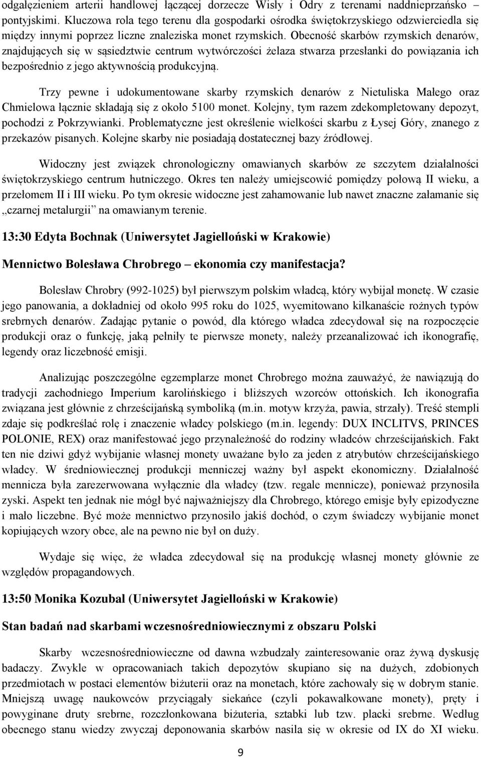 Obecność skarbów rzymskich denarów, znajdujących się w sąsiedztwie centrum wytwórczości żelaza stwarza przesłanki do powiązania ich bezpośrednio z jego aktywnością produkcyjną.