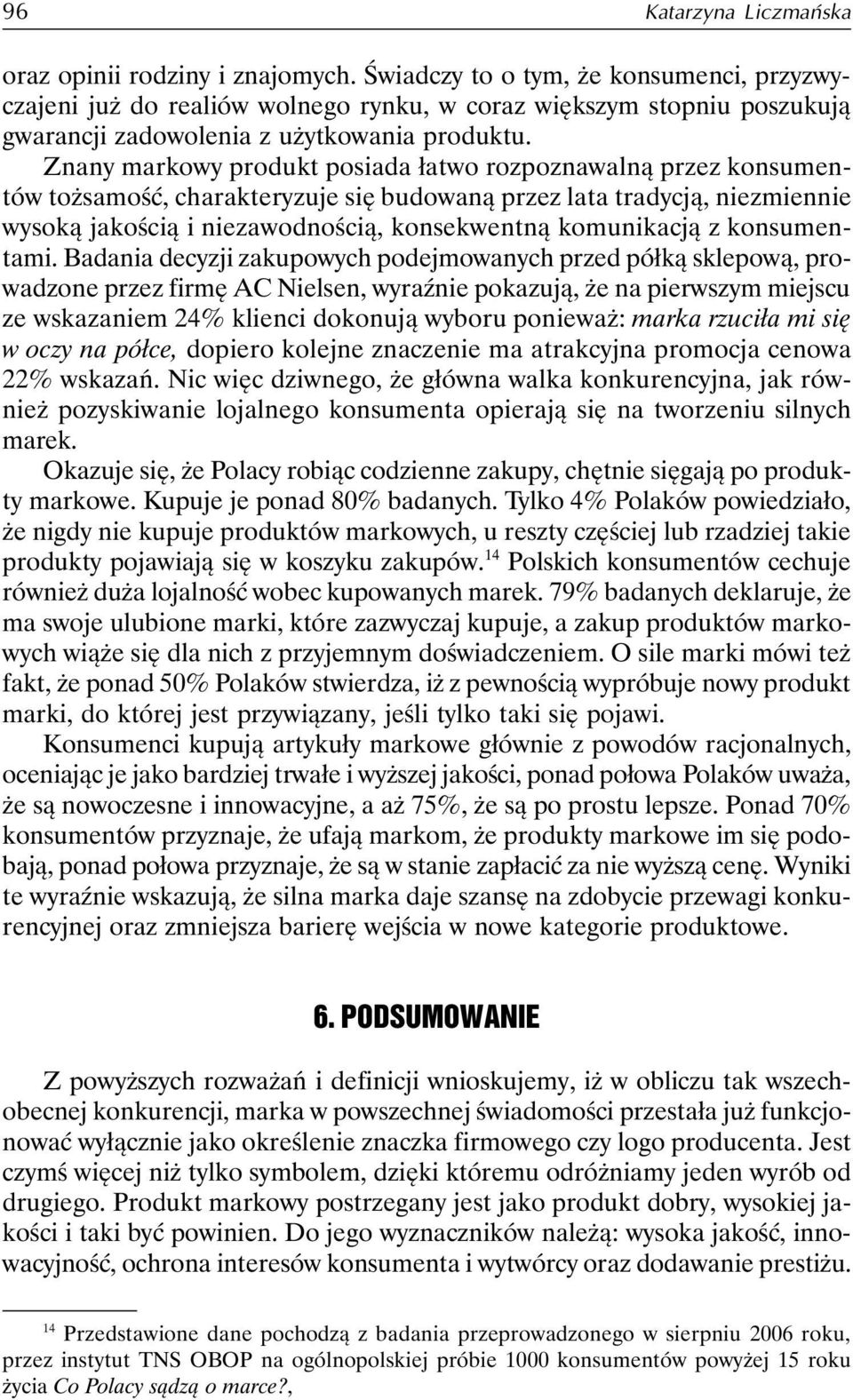 Znany markowy produkt posiada łatwo rozpoznawalną przez konsumentów tożsamość, charakteryzuje się budowaną przez lata tradycją, niezmiennie wysoką jakością i niezawodnością, konsekwentną komunikacją