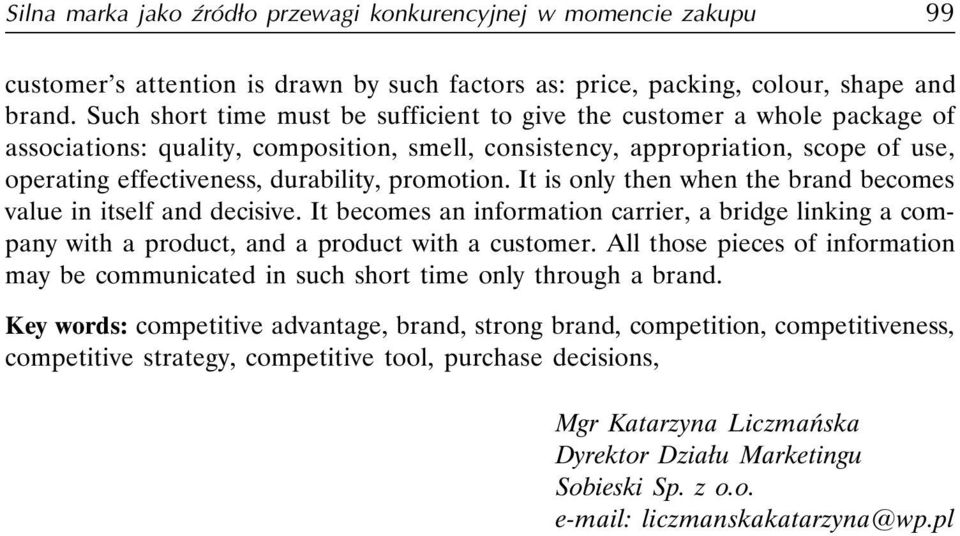 promotion. It is only then when the brand becomes value in itself and decisive. It becomes an information carrier, a bridge linking a company with a product, and a product with a customer.