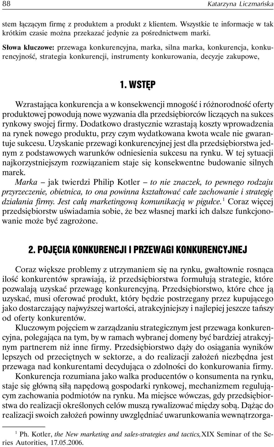 WSTĘP Wzrastająca konkurencja a w konsekwencji mnogość i różnorodność oferty produktowej powodują nowe wyzwania dla przedsiębiorców liczących na sukces rynkowy swojej firmy.