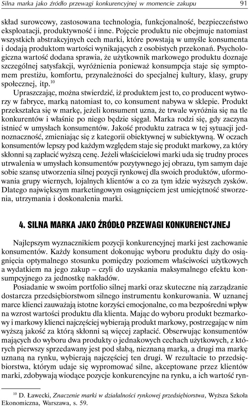 Psychologiczna wartość dodana sprawia, że użytkownik markowego produktu doznaje szczególnej satysfakcji, wyróżnienia ponieważ konsumpcja staje się symptomem prestiżu, komfortu, przynależności do