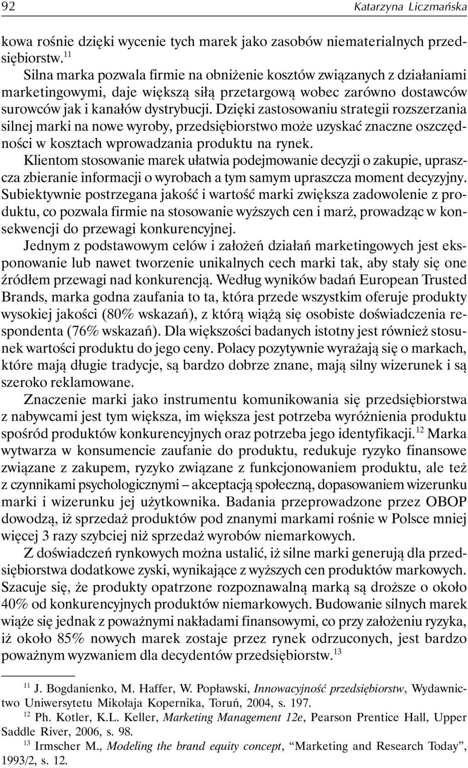 Dzięki zastosowaniu strategii rozszerzania silnej marki na nowe wyroby, przedsiębiorstwo może uzyskać znaczne oszczędności w kosztach wprowadzania produktu na rynek.