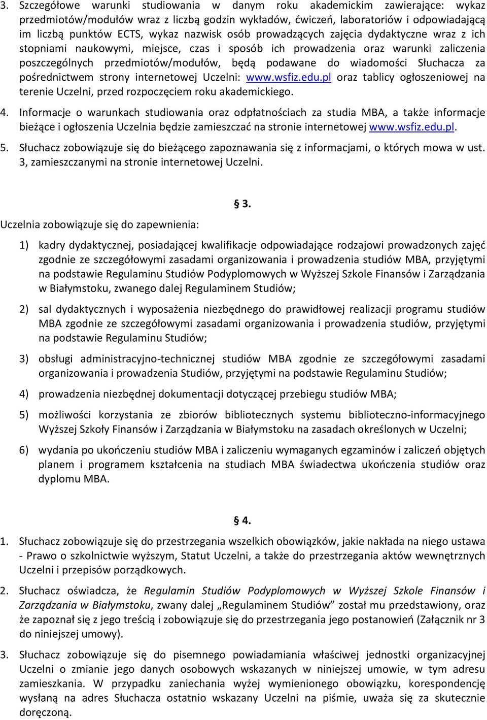 wiadomości Słuchacza za pośrednictwem strony internetowej Uczelni: www.wsfiz.edu.pl oraz tablicy ogłoszeniowej na terenie Uczelni, przed rozpoczęciem roku akademickiego. 4.