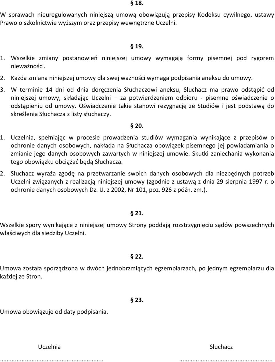 W terminie 14 dni od dnia doręczenia Słuchaczowi aneksu, Słuchacz ma prawo odstąpić od niniejszej umowy, składając Uczelni za potwierdzeniem odbioru - pisemne oświadczenie o odstąpieniu od umowy.