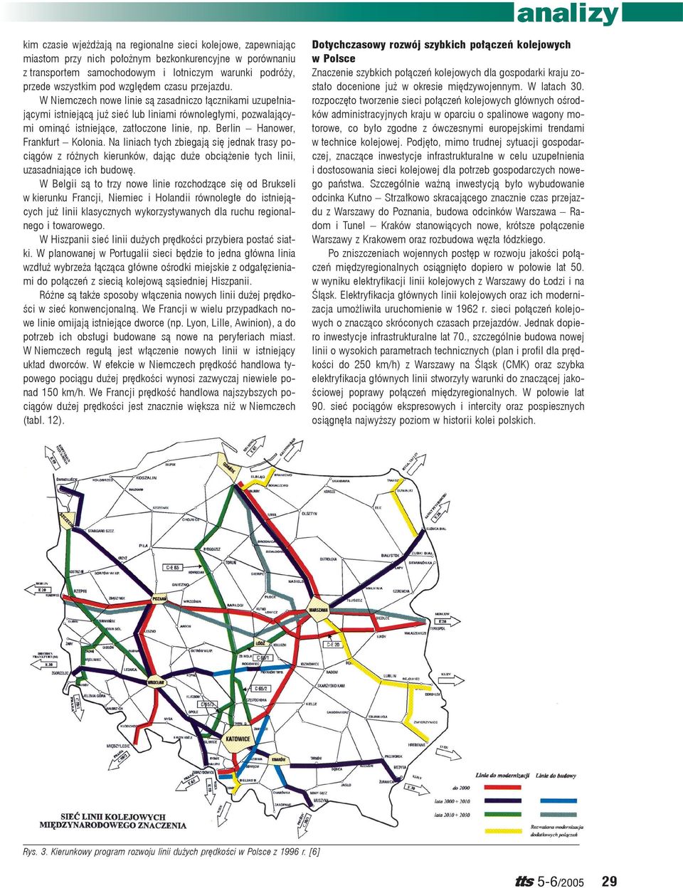 W Niemczech nowe linie są zasadniczo łącznikami uzupełniającymi istniejącą już sieć lub liniami równoległymi, pozwalającymi ominąć istniejące, zatłoczone linie, np. Berlin Hanower, Frankfurt Kolonia.