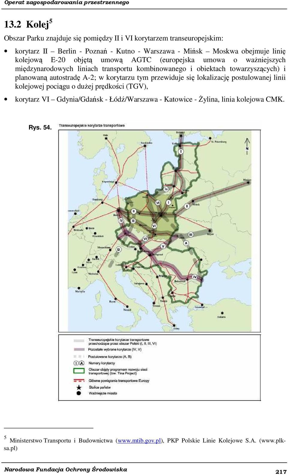 planowaną autostradę A-2; w korytarzu tym przewiduje się lokalizację postulowanej linii kolejowej pociągu o dużej prędkości (TGV), korytarz VI Gdynia/Gdańsk -