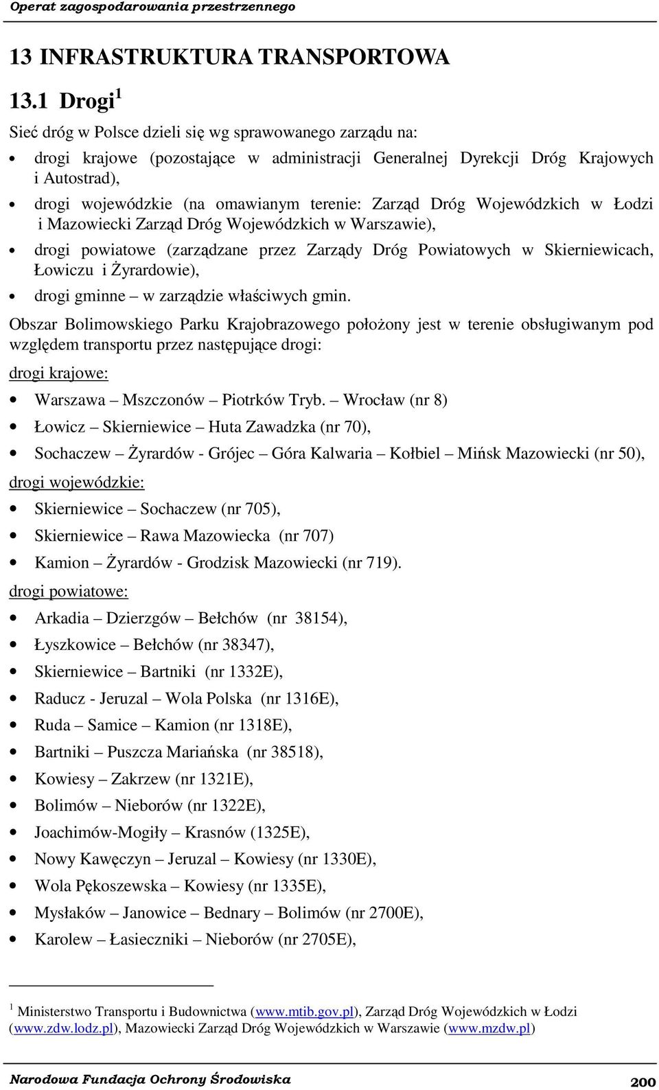 terenie: Zarząd Dróg Wojewódzkich w Łodzi i Mazowiecki Zarząd Dróg Wojewódzkich w Warszawie), drogi powiatowe (zarządzane przez Zarządy Dróg Powiatowych w Skierniewicach, Łowiczu i Żyrardowie), drogi