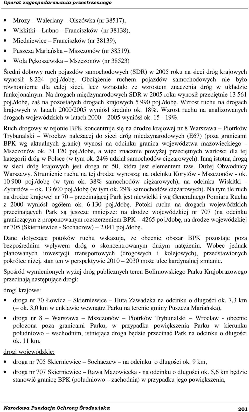 Obciążenie ruchem pojazdów samochodowych nie było równomierne dla całej sieci, lecz wzrastało ze wzrostem znaczenia dróg w układzie funkcjonalnym.