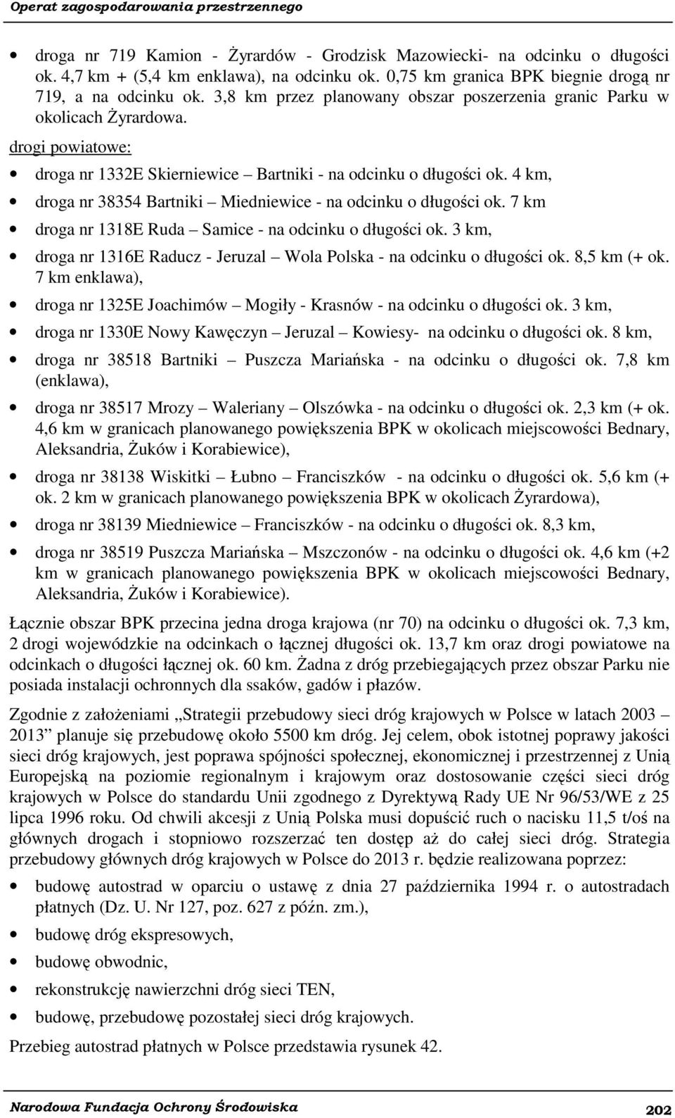 4 km, droga nr 38354 Bartniki Miedniewice - na odcinku o długości ok. 7 km droga nr 1318E Ruda Samice - na odcinku o długości ok.