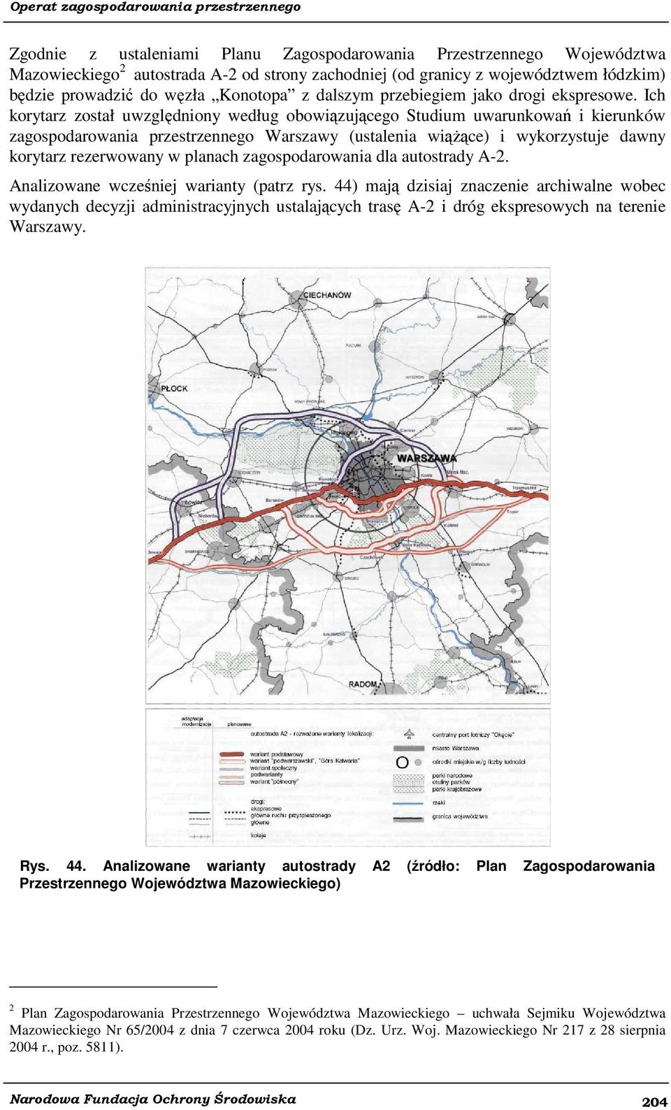 Ich korytarz został uwzględniony według obowiązującego Studium uwarunkowań i kierunków zagospodarowania przestrzennego Warszawy (ustalenia wiążące) i wykorzystuje dawny korytarz rezerwowany w planach