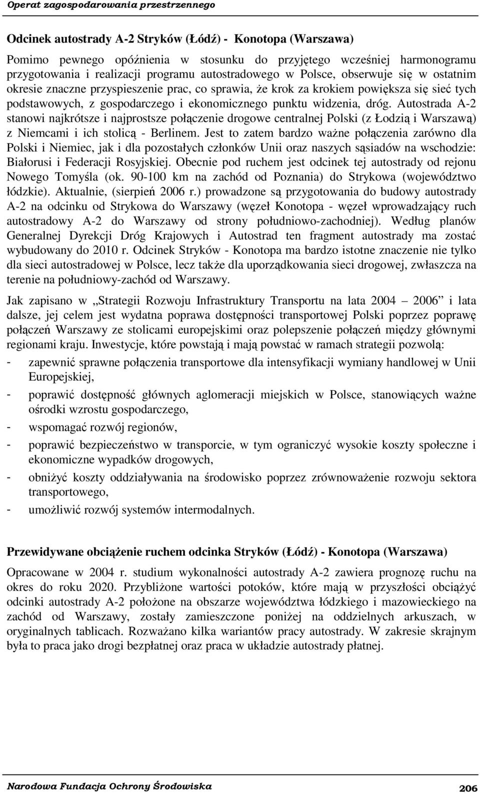 Autostrada A-2 stanowi najkrótsze i najprostsze połączenie drogowe centralnej Polski (z Łodzią i Warszawą) z Niemcami i ich stolicą - Berlinem.