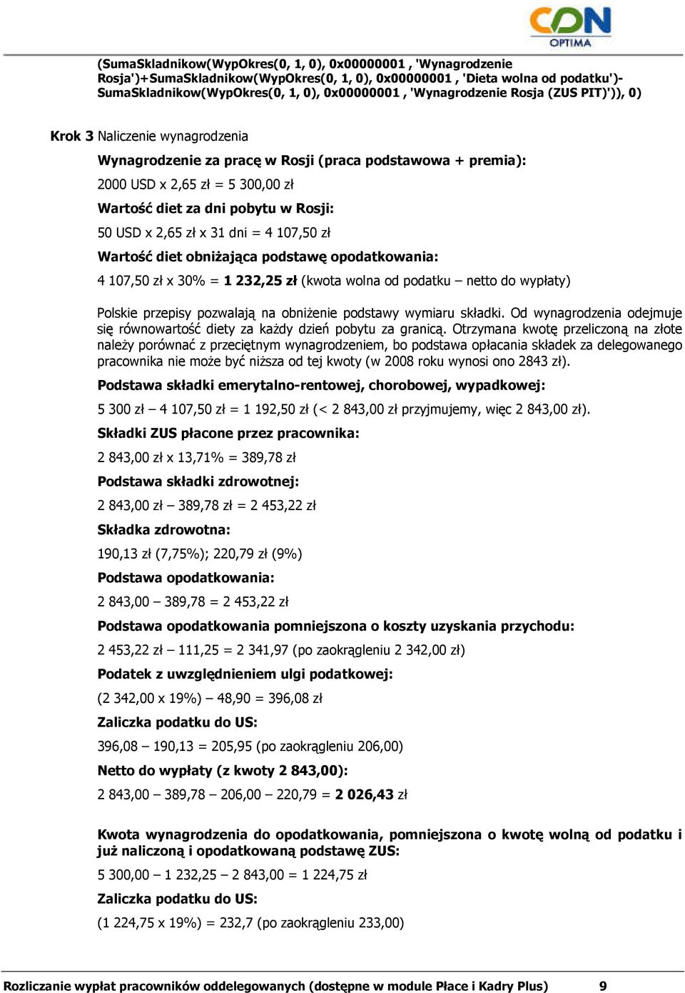 50 USD x 2,65 zł x 31 dni = 4 107,50 zł Wartość diet obniŝająca podstawę opodatkowania: 4 107,50 zł x 30% = 1 232,25 zł (kwota wolna od podatku netto do wypłaty) Polskie przepisy pozwalają na