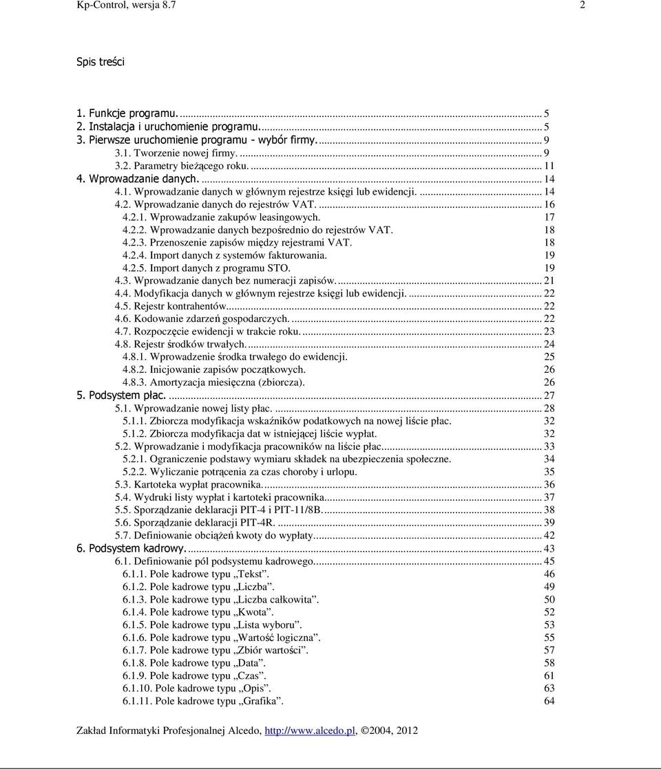 17 4.2.2. Wprowadzanie danych bezpośrednio do rejestrów VAT. 18 4.2.3. Przenoszenie zapisów między rejestrami VAT. 18 4.2.4. Import danych z systemów fakturowania. 19 4.2.5.