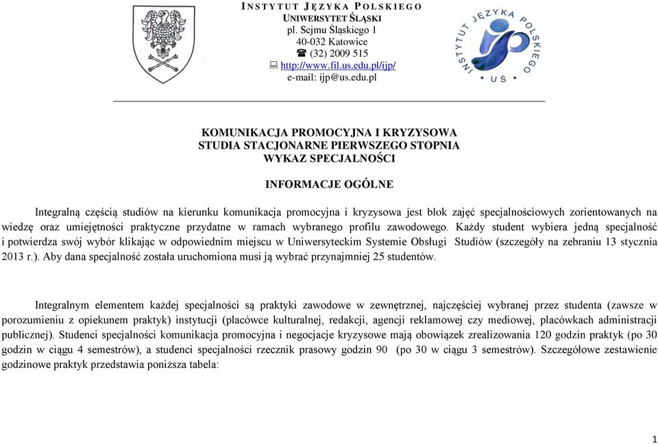 pl KOMUNIKACJA PROMOCYJNA I KRYZYSOWA STUDIA STACJONARNE PIERWSZEGO STOPNIA WYKAZ SPECJALNOŚCI INFORMACJE OGÓLNE Integralną częścią studiów na kierunku komunikacja promocyjna i kryzysowa jest blok