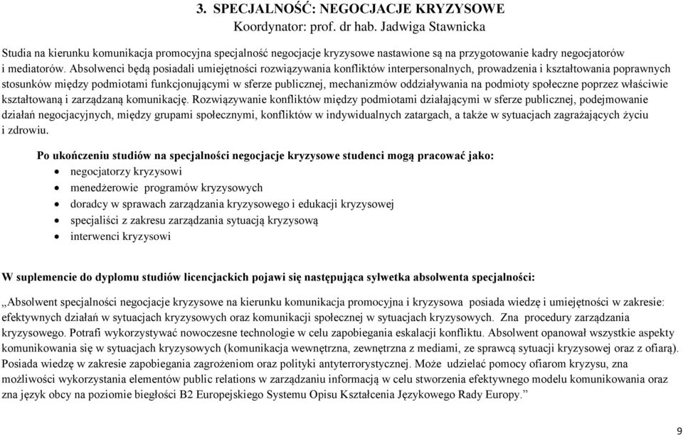 Absolwenci będą posiadali umiejętności rozwiązywania konfliktów interpersonalnych, prowadzenia i kształtowania poprawnych stosunków między podmiotami funkcjonującymi w sferze publicznej, mechanizmów