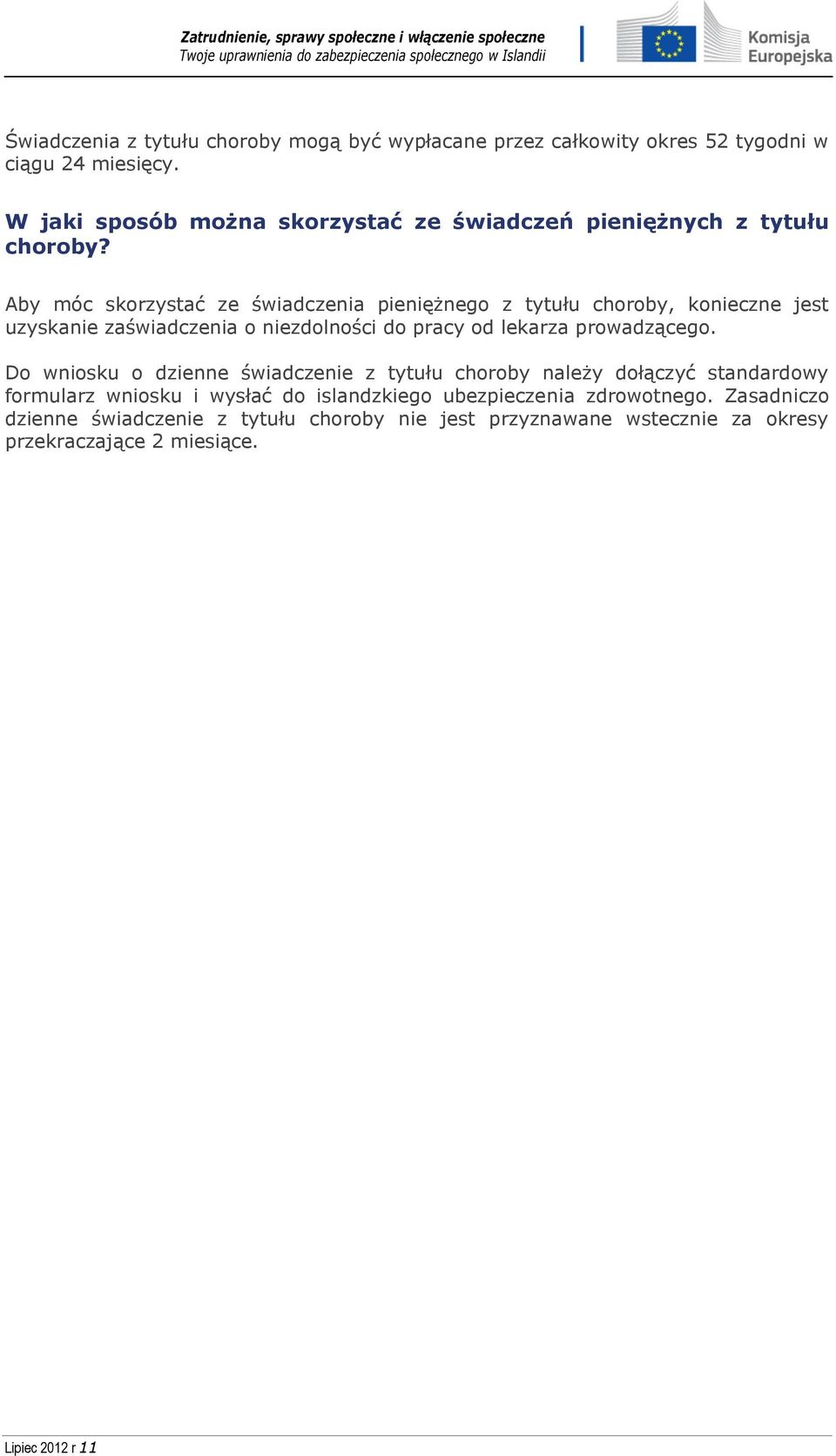 Aby móc skorzystać ze świadczenia pieniężnego z tytułu choroby, konieczne jest uzyskanie zaświadczenia o niezdolności do pracy od lekarza prowadzącego.